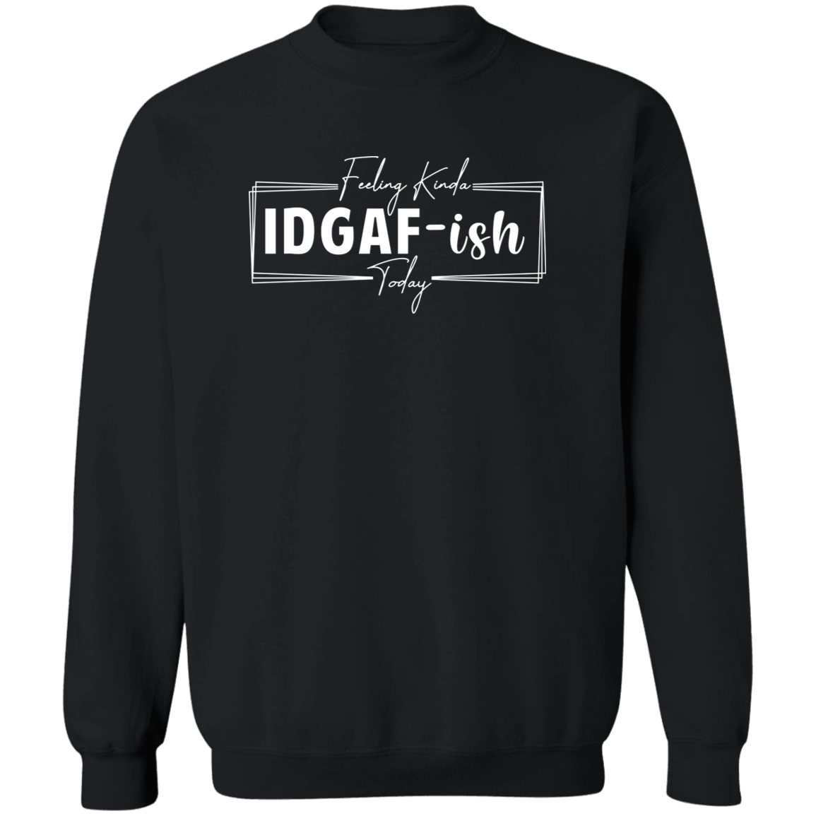 IDGAF-ish Crewneck Sweatshirt (Wht Writing)