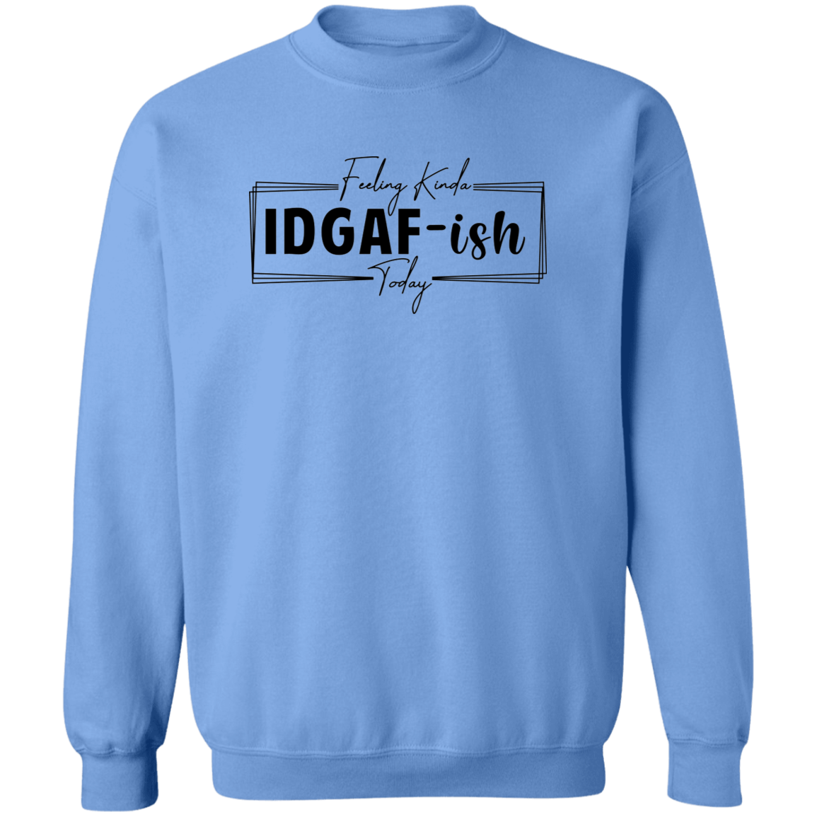 IDGAF-ish Crewneck Sweatshirt ( Blk Writing)