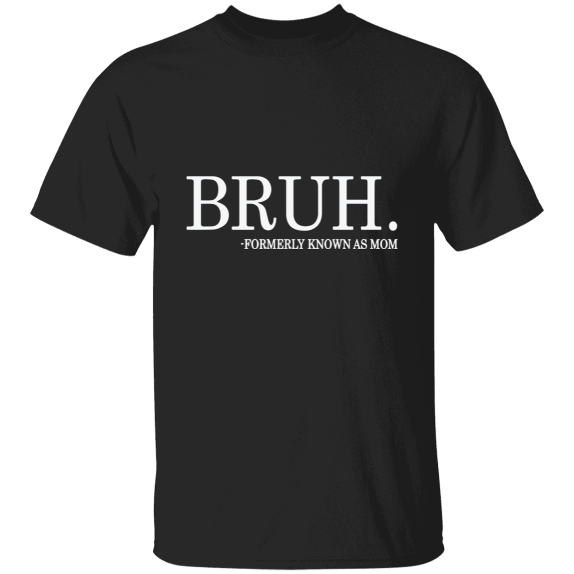 Bruh formerly known as Mom T-Shirt