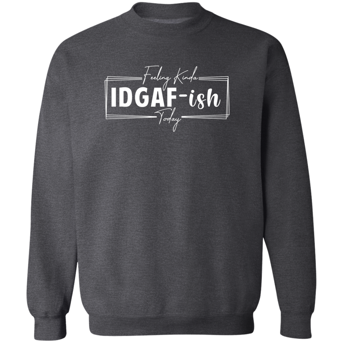 IDGAF-ish Crewneck Sweatshirt (Wht Writing)